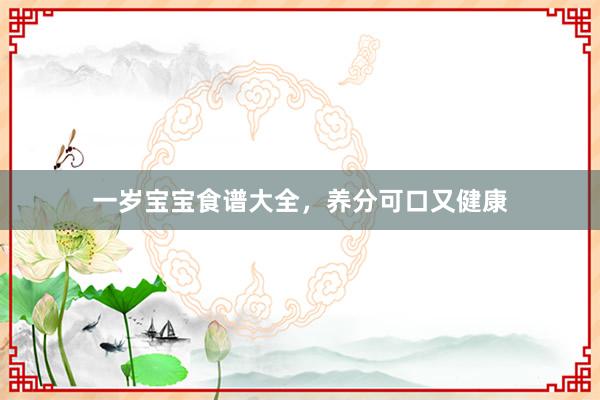 一岁宝宝食谱大全，养分可口又健康
